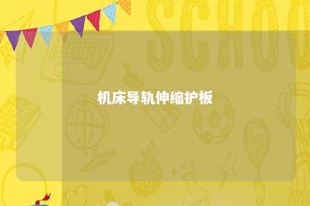 机床导轨伸缩护板 
